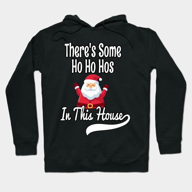 There's Some Ho Ho Hos In This House - Funny Santa Christmas Time Gift Hoodie by WassilArt